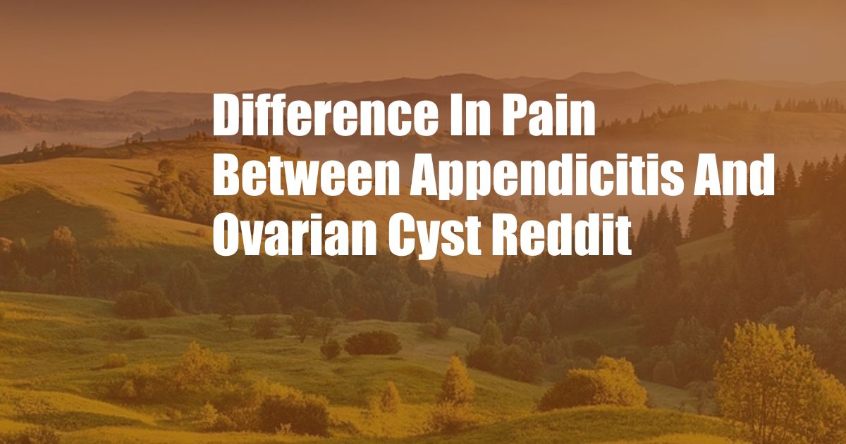 Difference In Pain Between Appendicitis And Ovarian Cyst Reddit