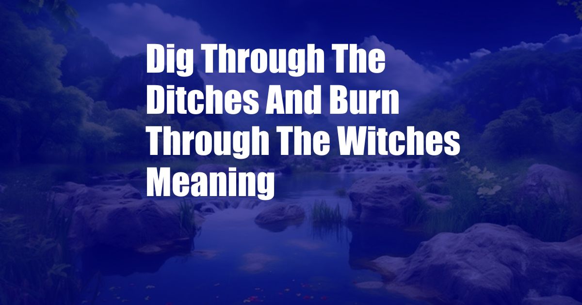 Dig Through The Ditches And Burn Through The Witches Meaning