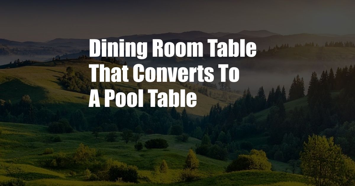 Dining Room Table That Converts To A Pool Table