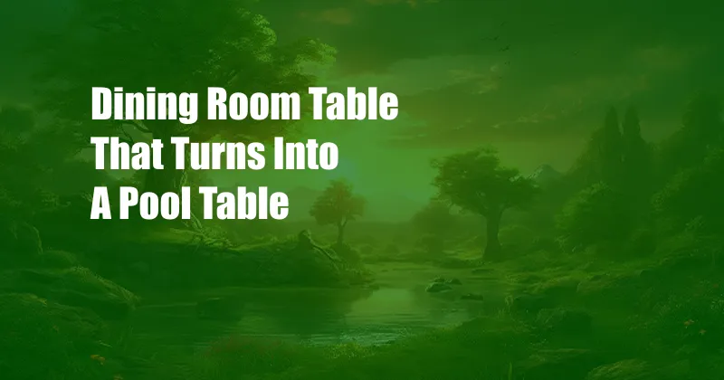 Dining Room Table That Turns Into A Pool Table