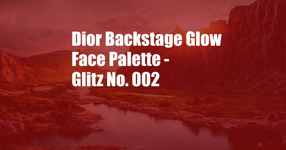 Dior Backstage Glow Face Palette - Glitz No. 002