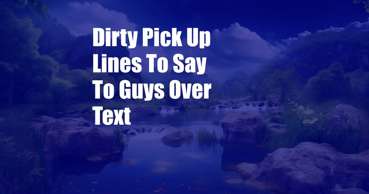 Dirty Pick Up Lines To Say To Guys Over Text