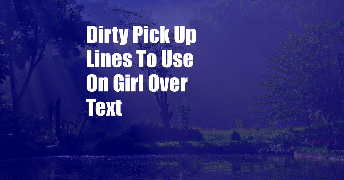 Dirty Pick Up Lines To Use On Girl Over Text