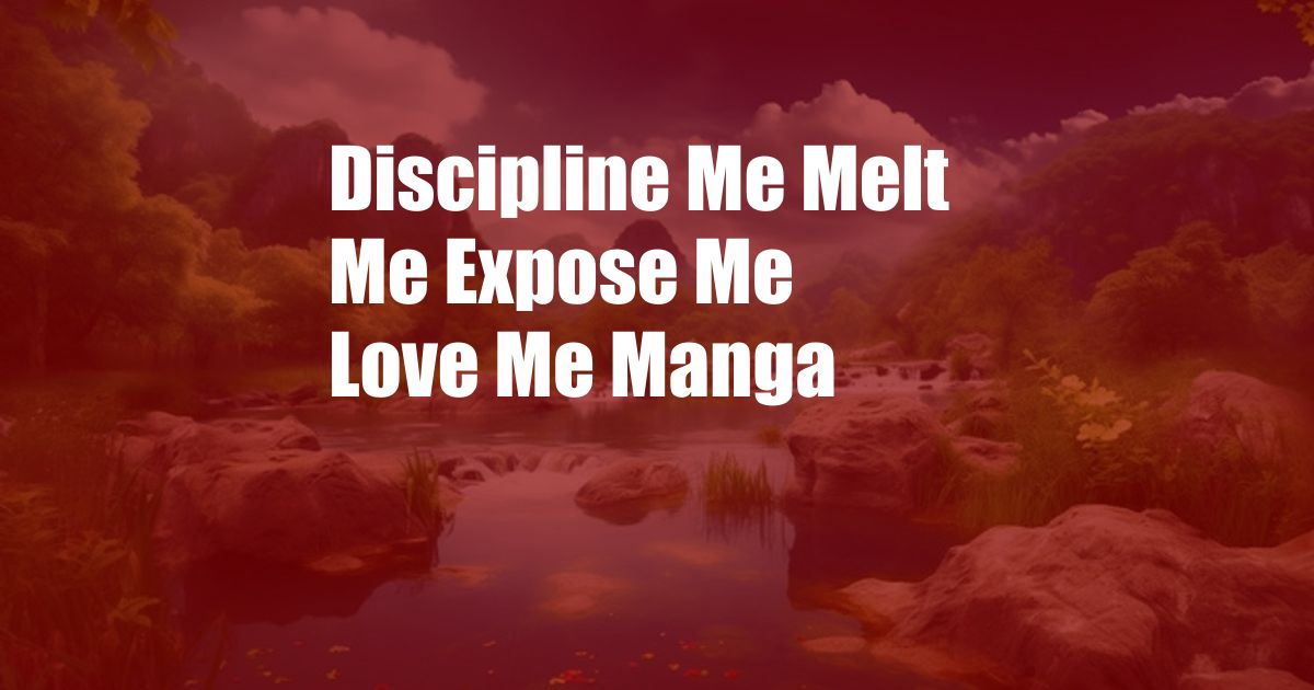 Discipline Me Melt Me Expose Me Love Me Manga