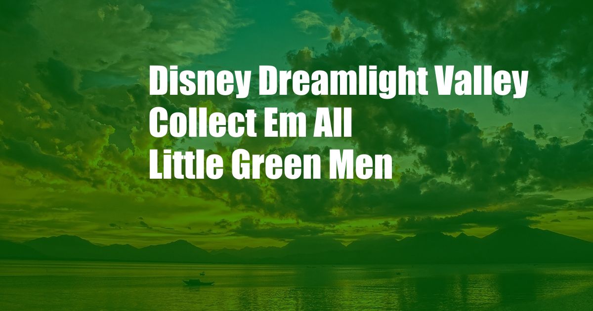 Disney Dreamlight Valley Collect Em All Little Green Men