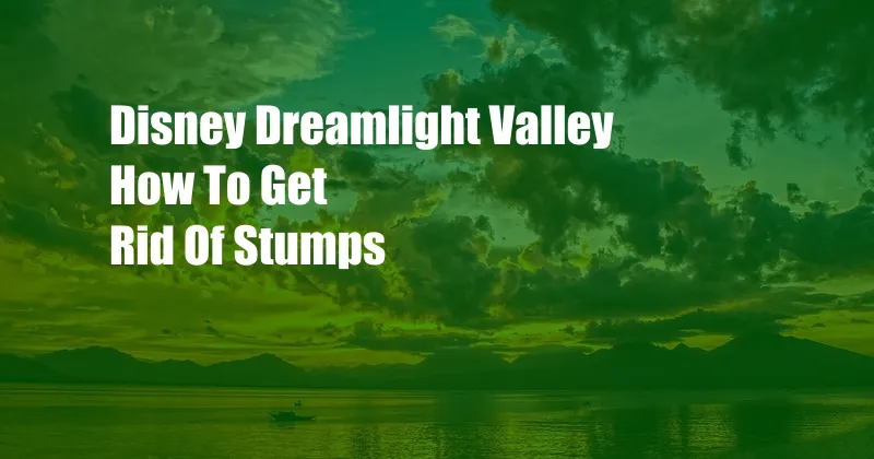 Disney Dreamlight Valley How To Get Rid Of Stumps