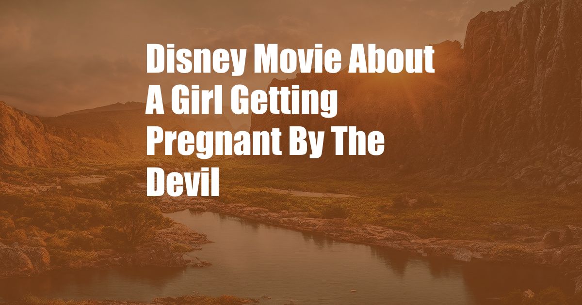 Disney Movie About A Girl Getting Pregnant By The Devil