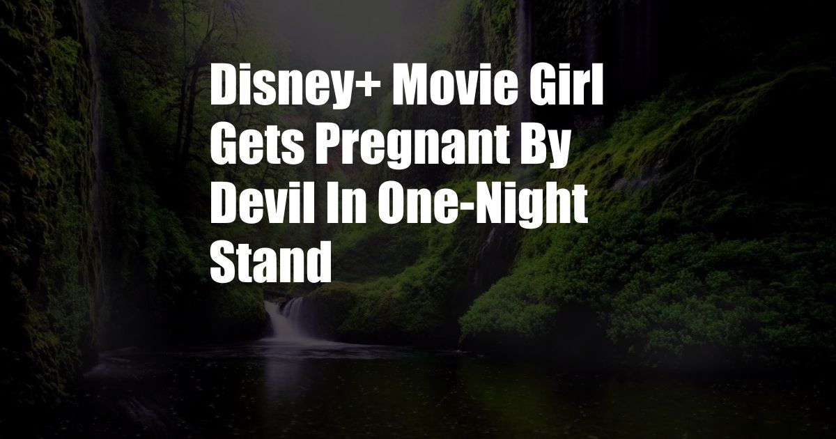 Disney+ Movie Girl Gets Pregnant By Devil In One-Night Stand