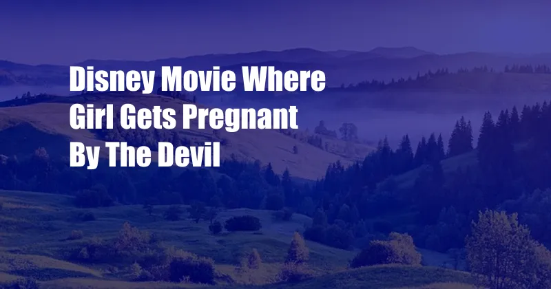 Disney Movie Where Girl Gets Pregnant By The Devil