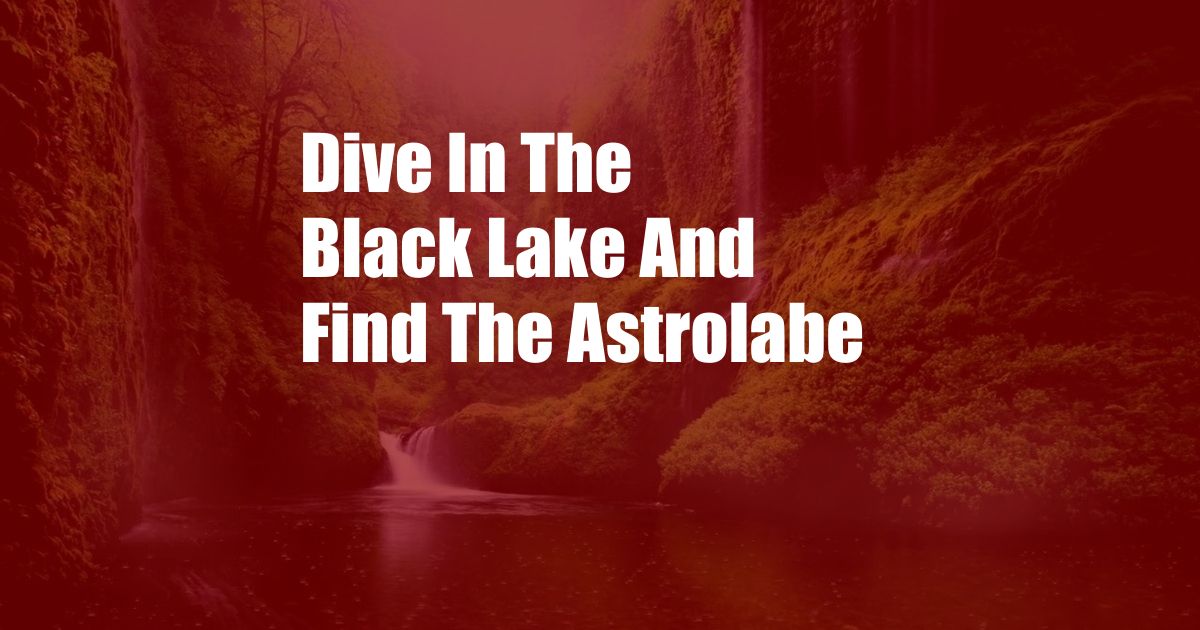 Dive In The Black Lake And Find The Astrolabe