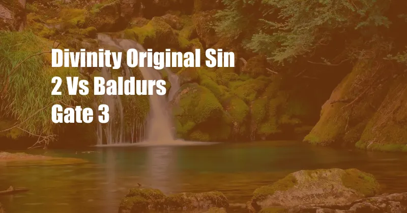 Divinity Original Sin 2 Vs Baldurs Gate 3 