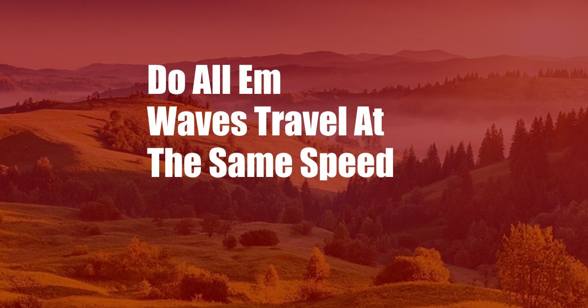 Do All Em Waves Travel At The Same Speed