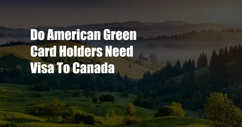 Do American Green Card Holders Need Visa To Canada