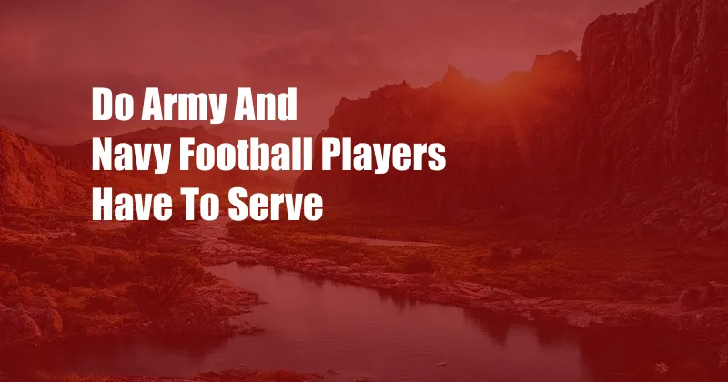 Do Army And Navy Football Players Have To Serve