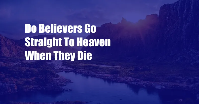 Do Believers Go Straight To Heaven When They Die