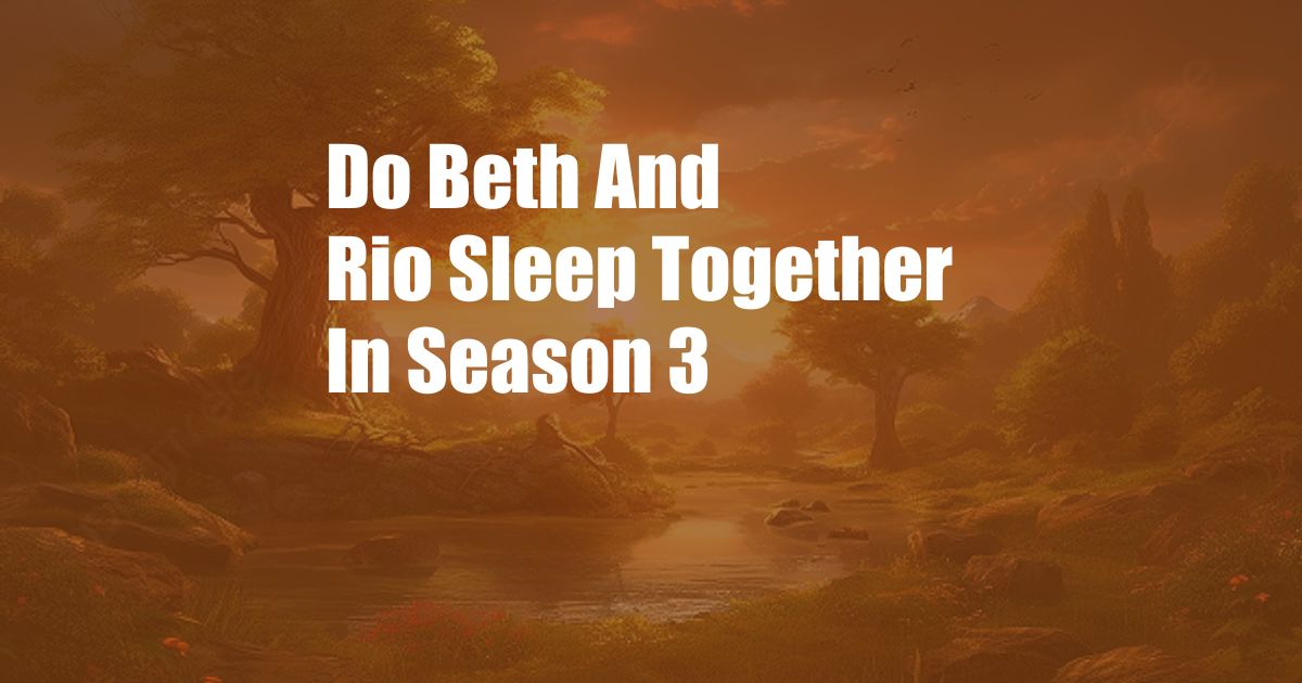 Do Beth And Rio Sleep Together In Season 3