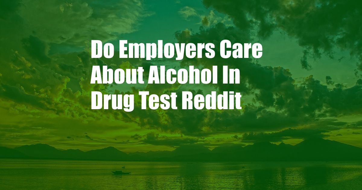 Do Employers Care About Alcohol In Drug Test Reddit