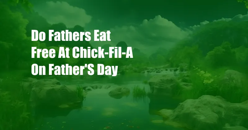 Do Fathers Eat Free At Chick-Fil-A On Father'S Day