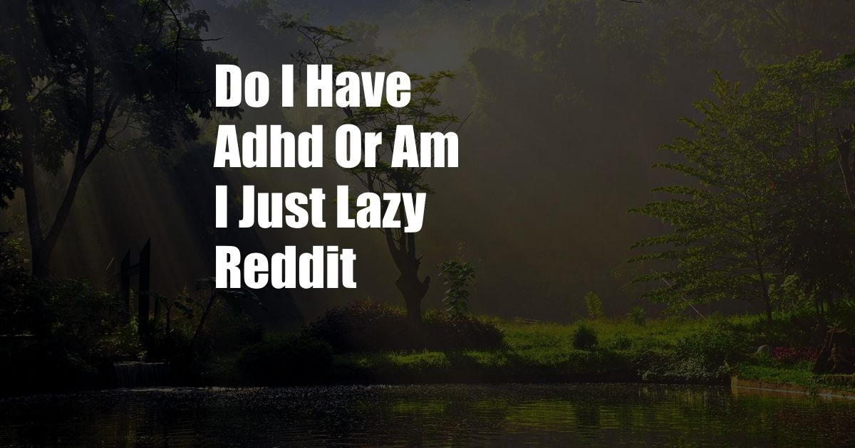 Do I Have Adhd Or Am I Just Lazy Reddit
