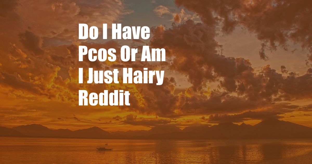 Do I Have Pcos Or Am I Just Hairy Reddit