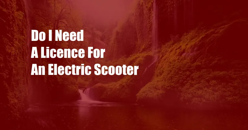 Do I Need A Licence For An Electric Scooter