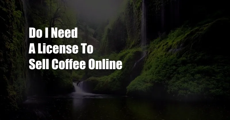 Do I Need A License To Sell Coffee Online