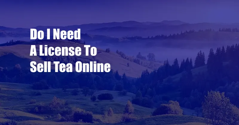 Do I Need A License To Sell Tea Online