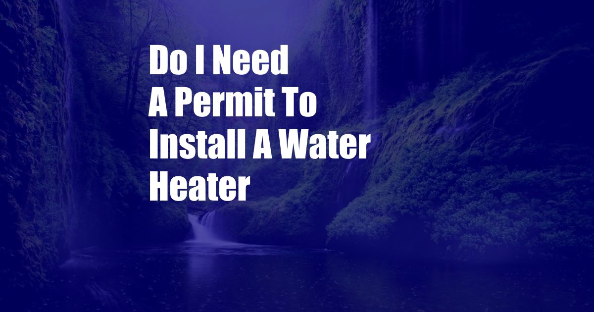 Do I Need A Permit To Install A Water Heater