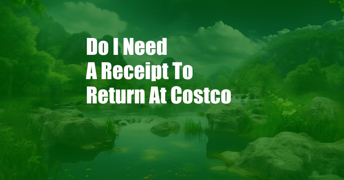 Do I Need A Receipt To Return At Costco