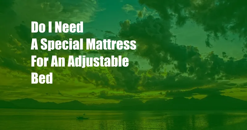 Do I Need A Special Mattress For An Adjustable Bed