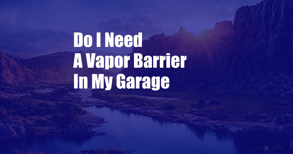 Do I Need A Vapor Barrier In My Garage