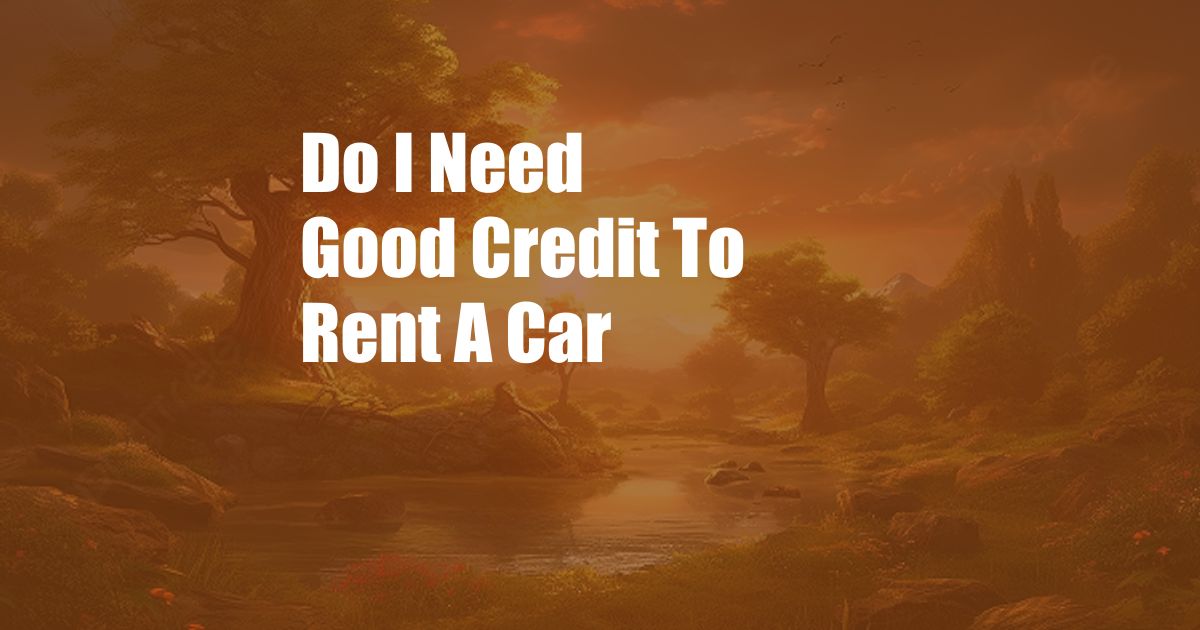 Do I Need Good Credit To Rent A Car