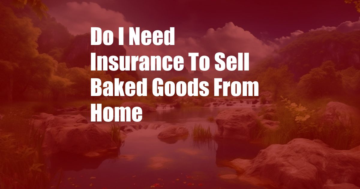 Do I Need Insurance To Sell Baked Goods From Home