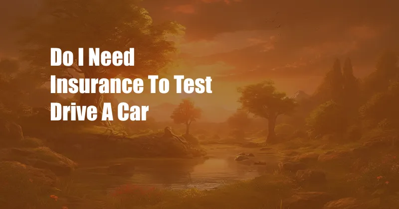 Do I Need Insurance To Test Drive A Car