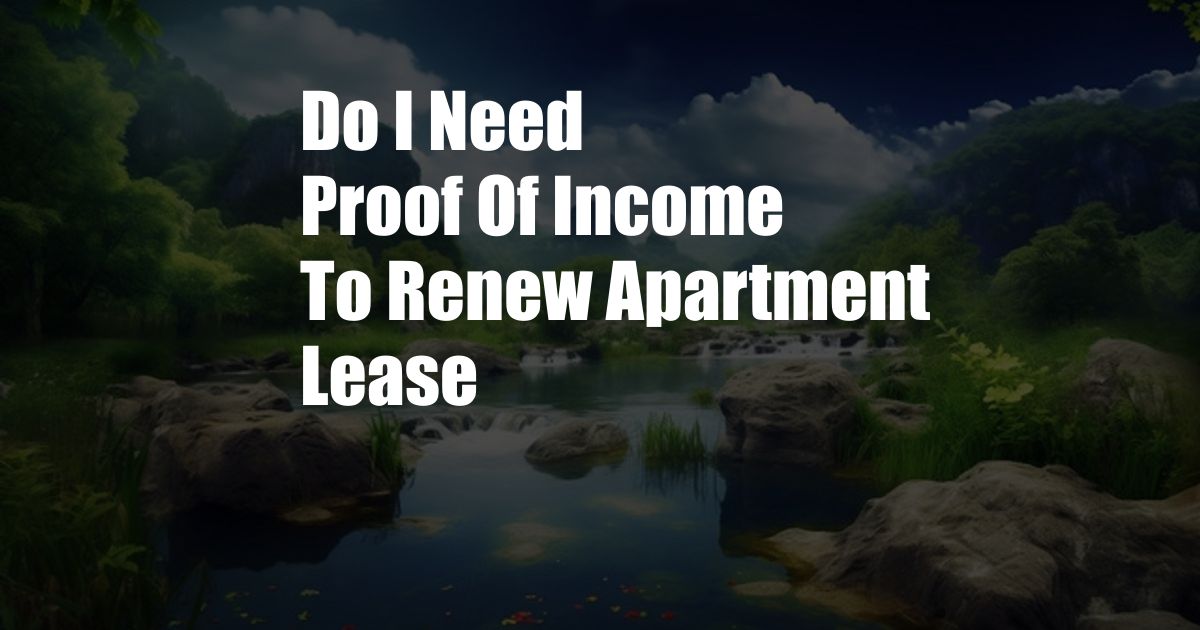 Do I Need Proof Of Income To Renew Apartment Lease