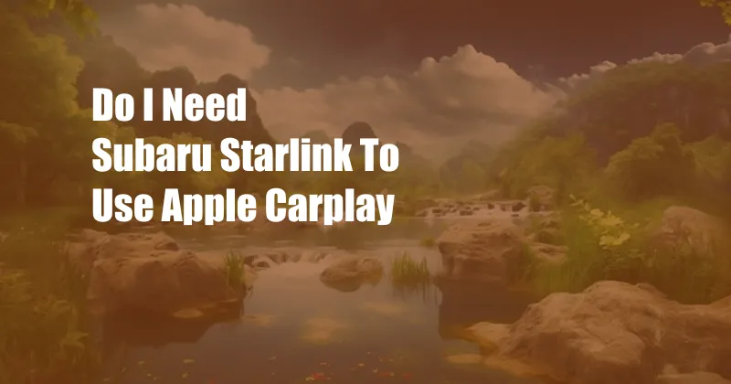 Do I Need Subaru Starlink To Use Apple Carplay