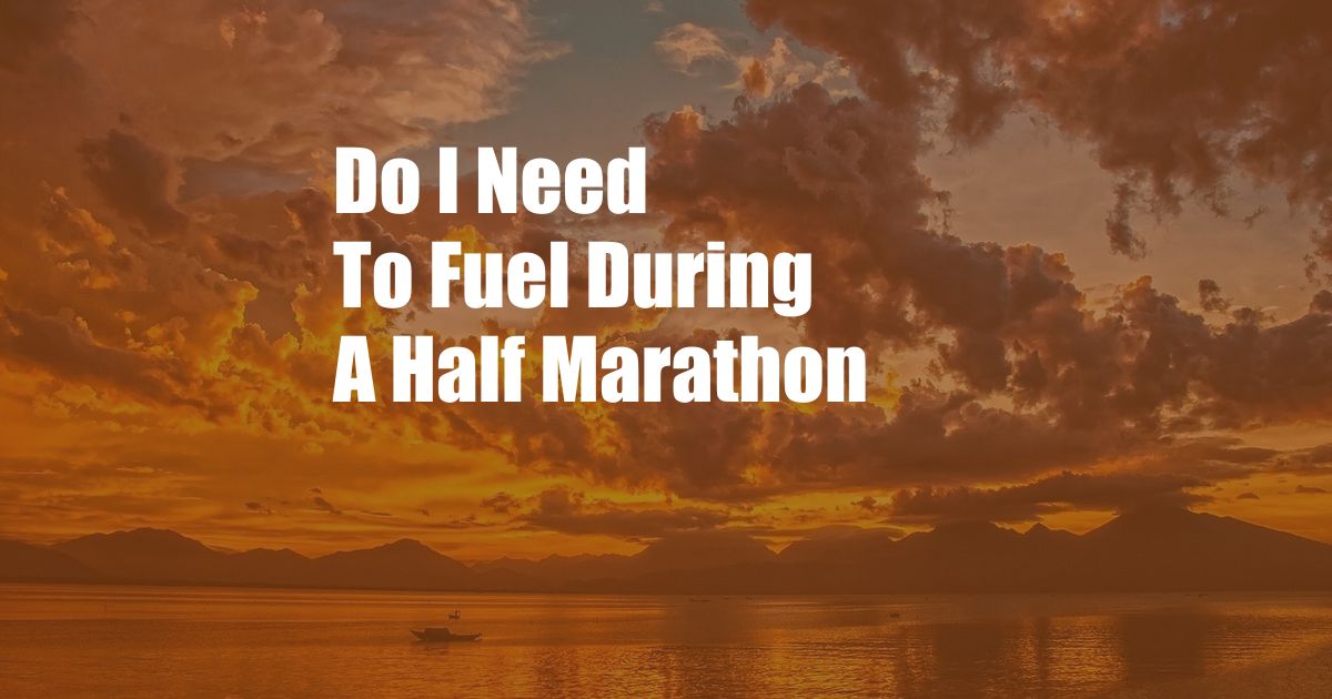 Do I Need To Fuel During A Half Marathon