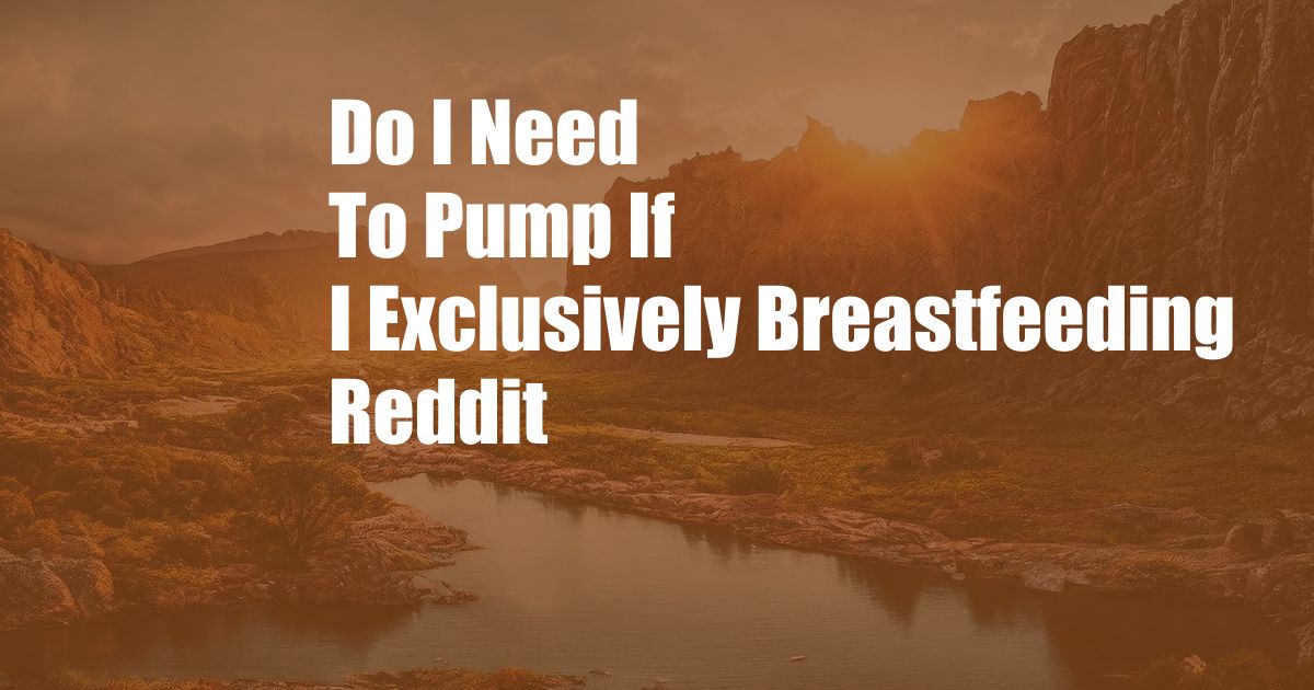 Do I Need To Pump If I Exclusively Breastfeeding Reddit