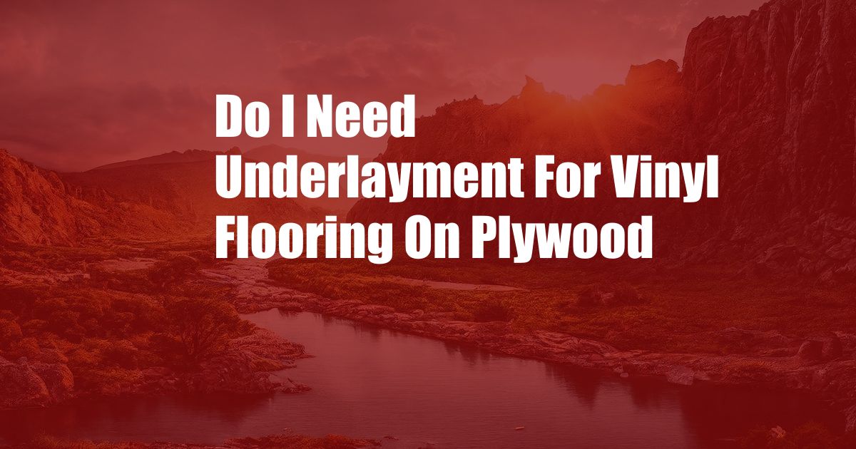 Do I Need Underlayment For Vinyl Flooring On Plywood