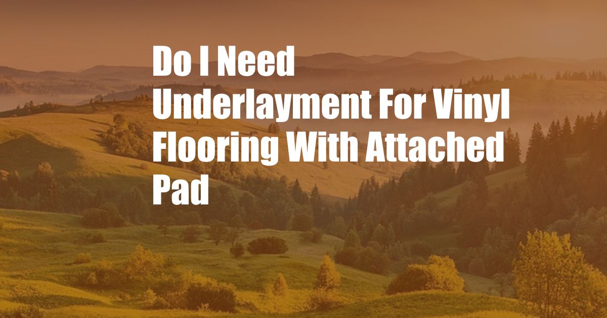 Do I Need Underlayment For Vinyl Flooring With Attached Pad