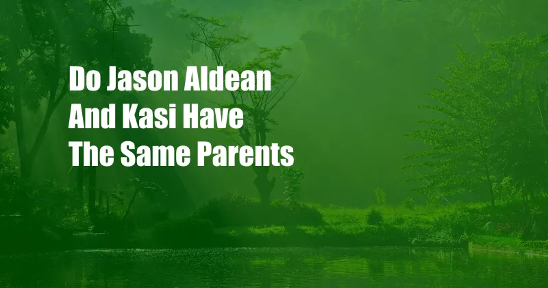 Do Jason Aldean And Kasi Have The Same Parents