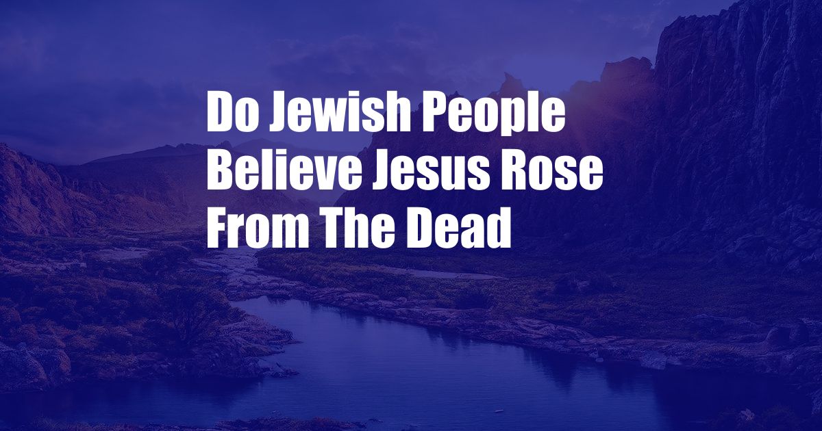 Do Jewish People Believe Jesus Rose From The Dead