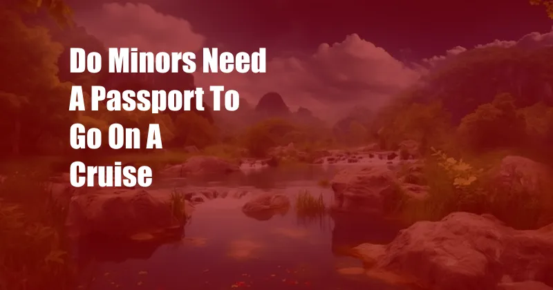 Do Minors Need A Passport To Go On A Cruise