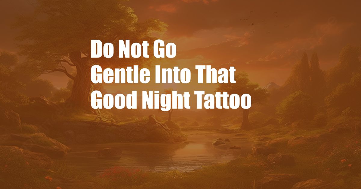 Do Not Go Gentle Into That Good Night Tattoo