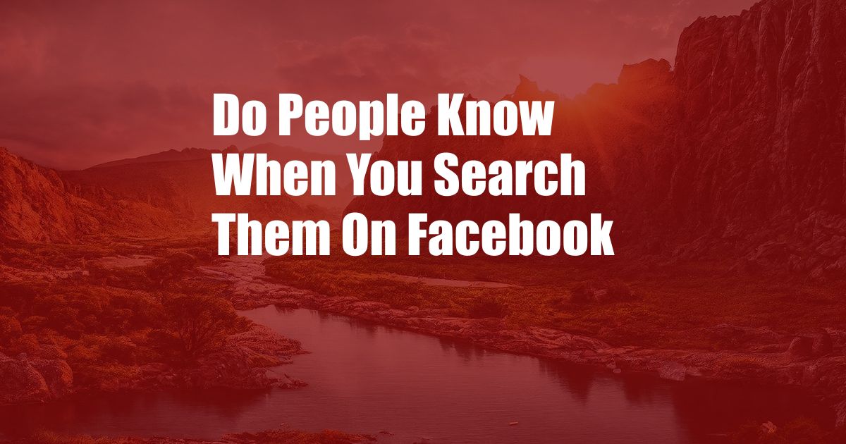 Do People Know When You Search Them On Facebook