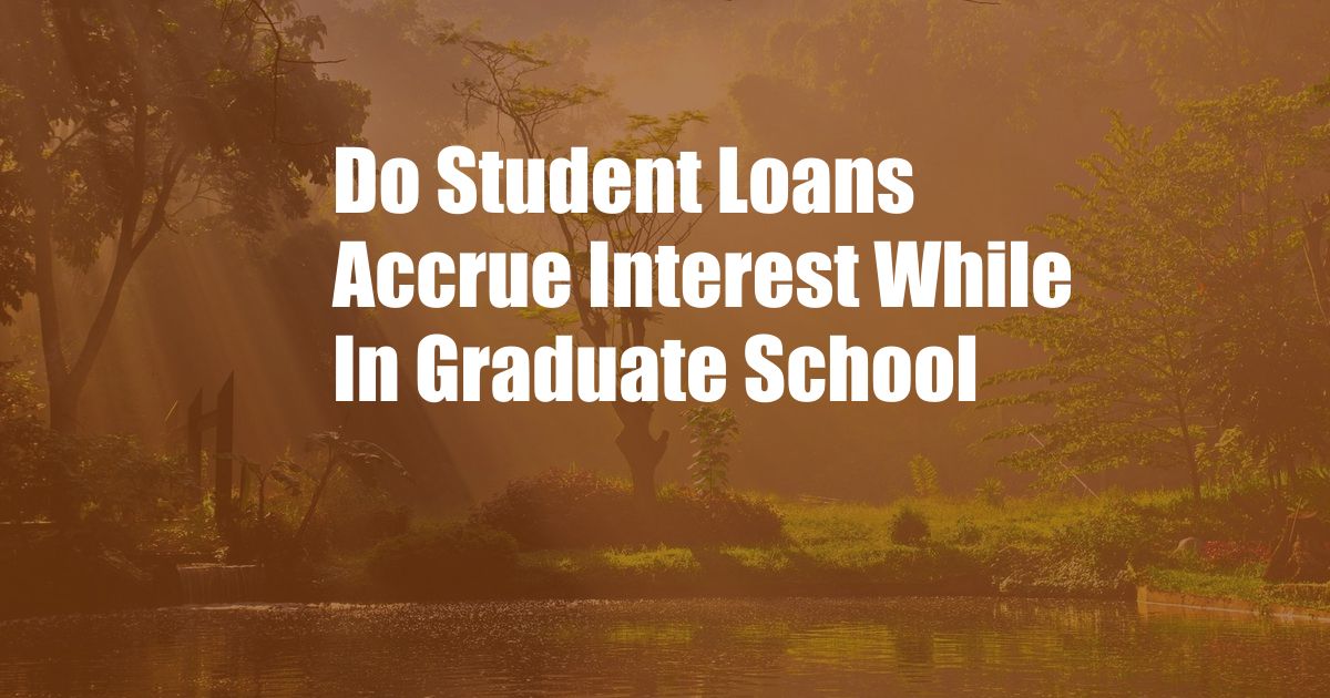 Do Student Loans Accrue Interest While In Graduate School