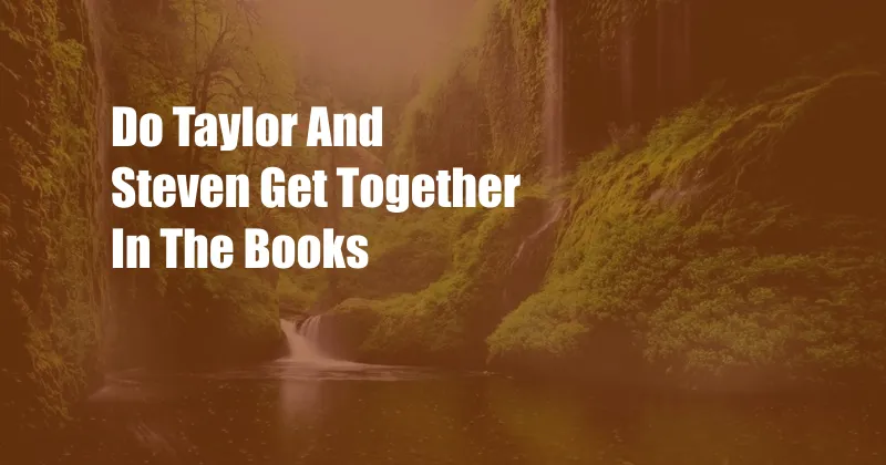 Do Taylor And Steven Get Together In The Books