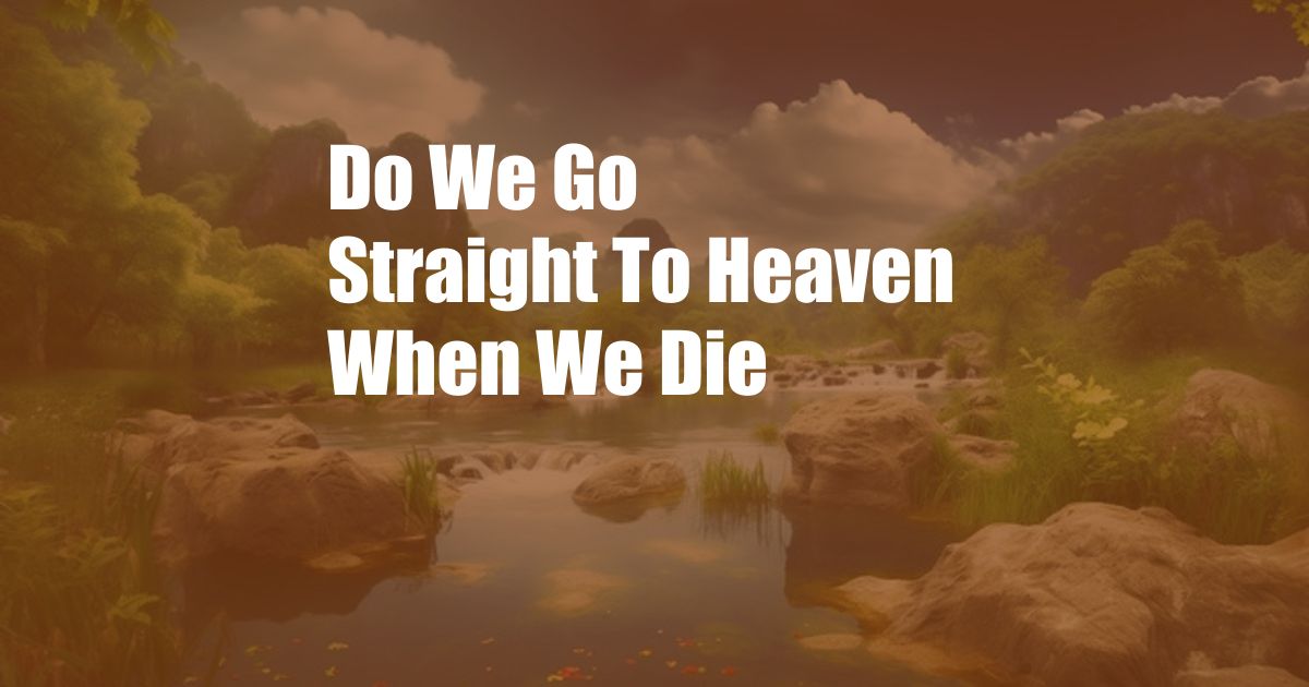 Do We Go Straight To Heaven When We Die
