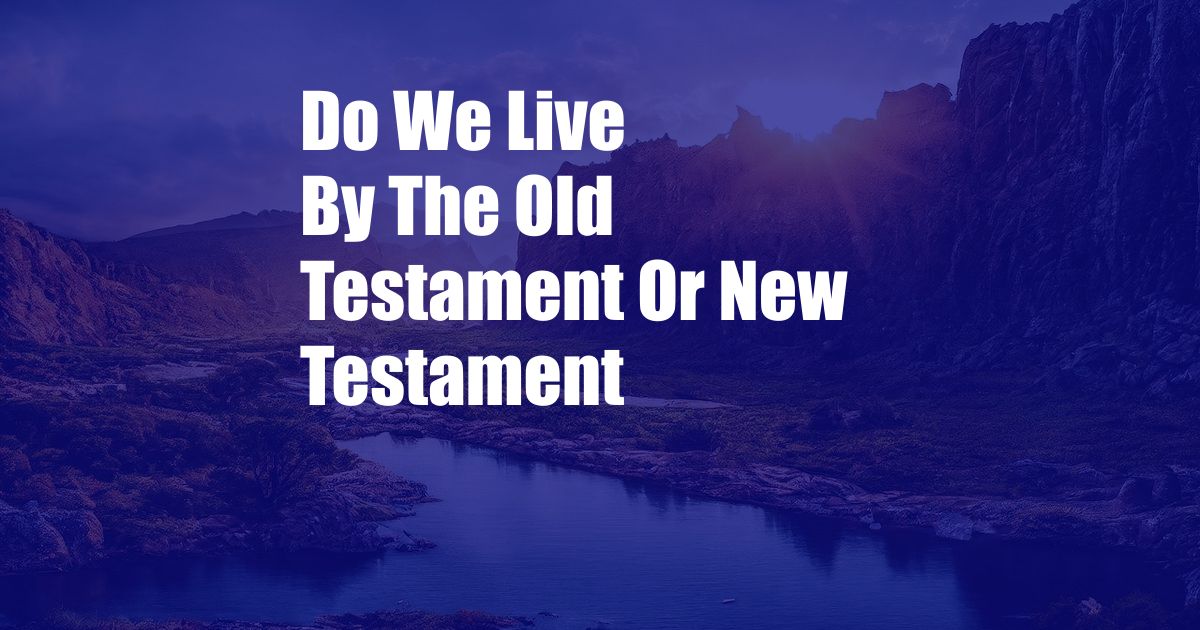 Do We Live By The Old Testament Or New Testament