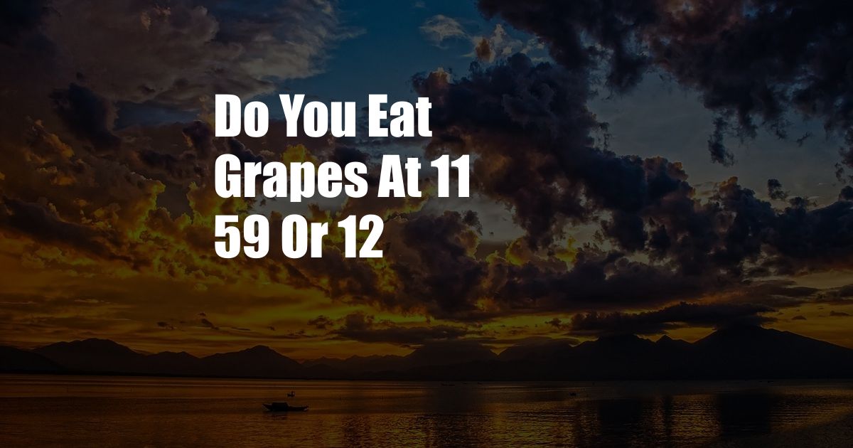 Do You Eat Grapes At 11 59 Or 12